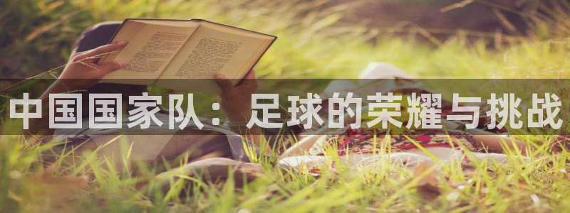 球迷体育手机版下载地址：中国国家队：足球的荣耀与挑战