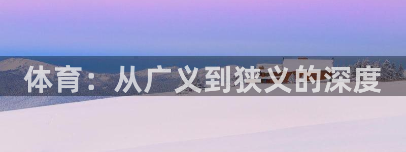 球迷体育直播：体育：从广义到狭义的深度